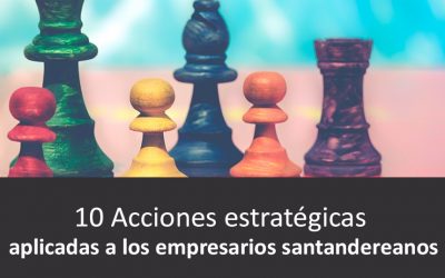 10 Acciones estratégicas aplicadas a los empresarios santandereanos