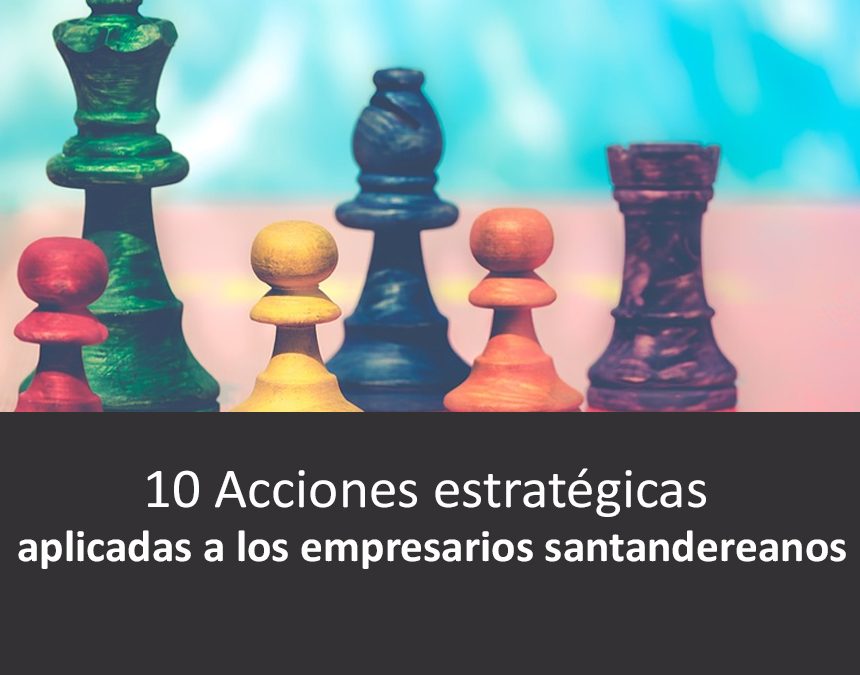 10 Acciones estratégicas aplicadas a los empresarios santandereanos